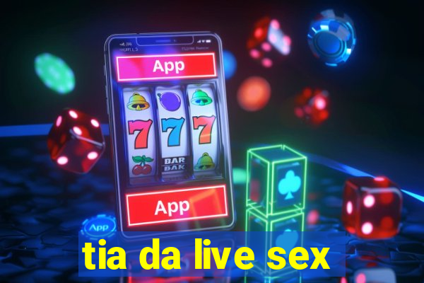 tia da live sex